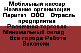 Мобильный кассир › Название организации ­ Паритет, ООО › Отрасль предприятия ­ Розничная торговля › Минимальный оклад ­ 1 - Все города Работа » Вакансии   